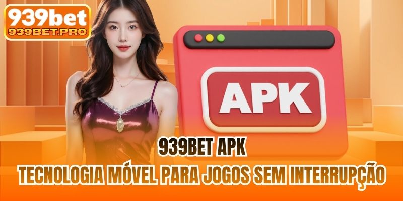 939BET Apk | Tecnologia Móvel Para Jogos Sem Interrupção