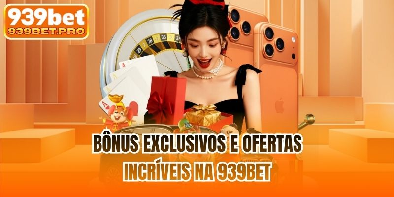 Bônus exclusivos e ofertas incríveis na 939BET