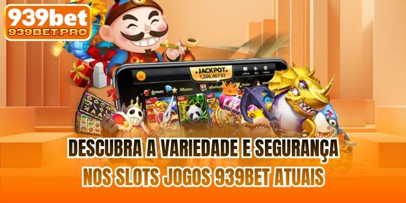Descubra a variedade e segurança nos slots jogos 939BET atuais