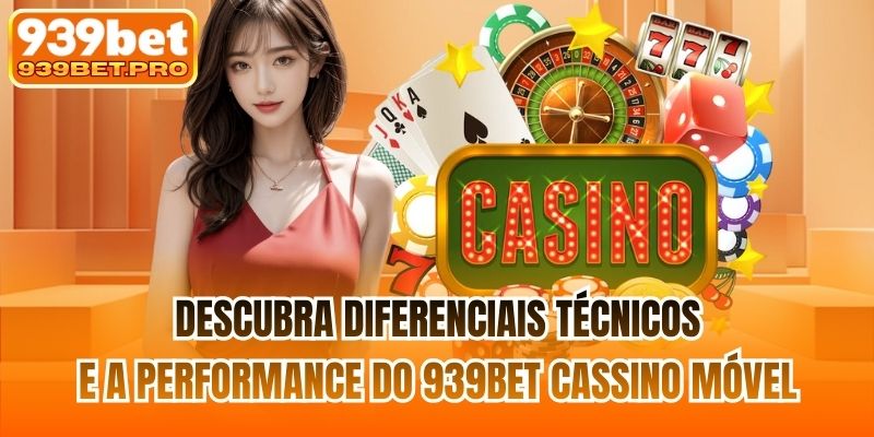 Descubra diferenciais técnicos e a performance do 939BET cassino móvel