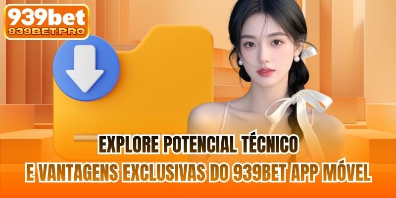 Explore potencial técnico e vantagens exclusivas do 939BET app móvel