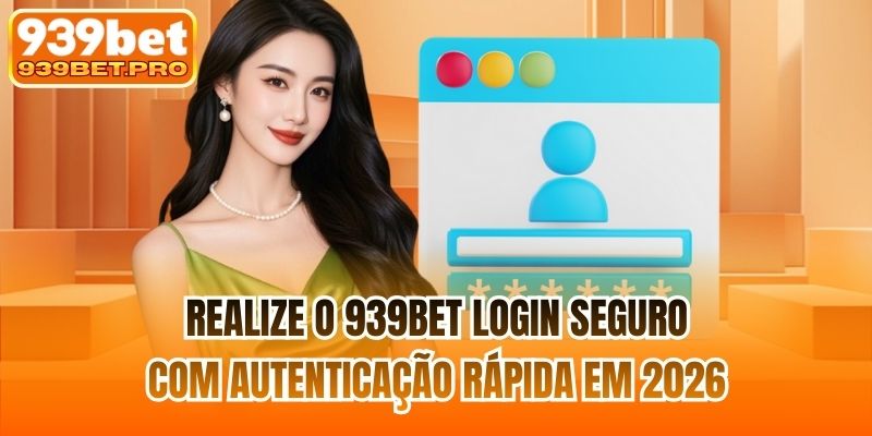 Realize o 939BET login seguro com autenticação rápida em 2026