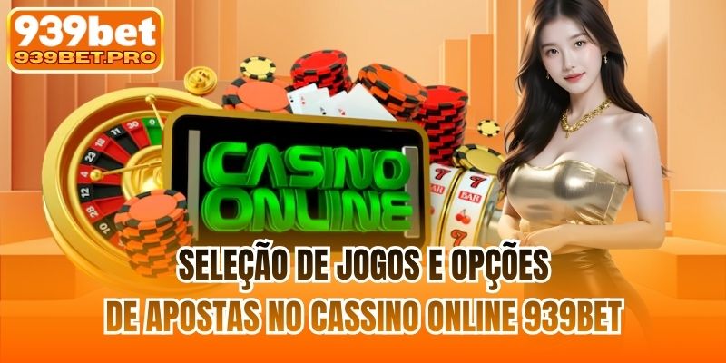 Seleção de jogos e opções de apostas no cassino online 939BET